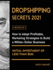 Dropshipping Secrets 2021 [5 Books in 1] : How to Adopt Profitable Marketing Strategies to Build a Million - Dollar Business with an Initial Investment of Less than $250 - Book
