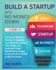Build a Startup with No Money Down [4 Books in 1] : The Secret Winning Formula for Building Your Millionaire Startup with Simple and Profitable Online Marketing Strategies to Go from $0 to $100k in th - Book