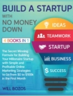 Build a Startup with No Money Down [4 Books in 1] : The Secret Winning Formula for Building Your Millionaire Startup with Simple and Profitable Online Marketing Strategies to Go from $0 to $100k in th - Book