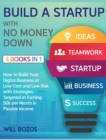 Build a Startup with No Money Down [4 Books in 1] : How to Build Your Digital Business at Low Cost and Low Risk with Strategies Targeted at Earning 50k per Month in Passive Income - Book