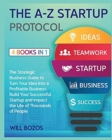 The A-Z Startup Protocol [4 Books in 1] : The Strategic Business Guide to Turn Your Idea into a Profitable Business, Build Your Successful Startup and Impact the Life of Thousands of People - Book