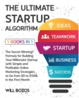 The Ultimate Startup Algorithm [5 Books in 1] : The Secret Winning Formula for Building Your Millionaire Startup with Simple and Profitable Online Marketing Strategies to Go from $0 to $100k in the Fi - Book