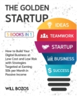 The Golden Startup [5 Books in 1] : How to Build Your Digital Business at Low Cost and Low Risk with Strategies Targeted at Earning 50k per Month in Passive Income - Book