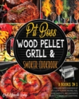 Pit Boss Wood Pellet Grill & Smoker Cookbook for Family [3 Books in 1] : Cook and Taste Hundreds of Succulent Flaming Recipes, Feel More Energetic and Discover 13 Secrets to Smoke Just Everything - Book