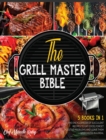 The Grill Master Bible [5 Books in 1] : The Encyclopedia of Succulent Recipes to Eat Good, Forget Digestive Problems and Leave Them Speechless in a Meal - Book