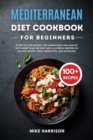 Mediterranean Diet Cookbook for Beginners : Start to Lose Weight and Improving your Health with More than 100 Easy and Flavorful Recipes of Salads, Soups, Pizza, Omelettes, and Pancakes - Book