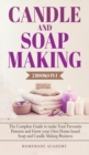 Candle and Soap Making - 2 Books in 1 : The Complete Guide to make Your Favourite Patterns and Grow your Own Home-based Soap and Candle Making Business - Book