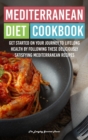Mediterranean Diet Cookbook : Get Started on Your Journey to Lifelong Health by Following These Deliciously Satisfying Mediterranean Recipes - Book