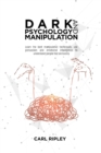 Dark Psychology And Manipulation : Learn the best manipulative techniques, use persuasion and emotional intelligence to understand people fast and easily - Book