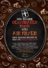 HOW TO COOK DEHYDRATED FOOD WITH AIR FRYER (second edition) : some delicious recipes to help you have a nice day! if you want to build a meal plan that doesn't require too much effort, thanks to this - Book
