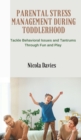 Parental Stress Management During Toddlerhood : Tackle Behavioral Issues and Tantrums Trough Fun and Play - Book