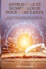 Astrologie et Numerologie pour Debutants : Un guide etape par etape a tout, des signes du zodiaque a la prediction, rendu facile et divertissant ( FRENCH EDITION ) - Book