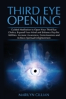 Third Eye Opening : Guided Meditation to Open Your Third Eye Chakra, Expand Your Mind and Enhance Psychic Abilities. Increase Awareness, Consciousness and Achieve Spiritual Enlightenment - Book