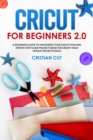 Cricut for Beginners 2.0 : A B&#1077;ginn&#1077;r&#1109; Guid&#1077; for M&#1072;&#1109;t&#1077;ring your Cricut M&#1072;&#1089;hin&#1077;. St&#1077;&#1088; b&#1091; St&#1077;&#1088; Guide with Pr&#10 - Book
