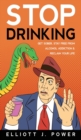 Stop Drinking : Get Sober, Stay Free from Alcohol Addiction and Reclaim Your Life - Book