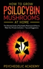 How To Grow Psilocybin Mushrooms At Home : The Ultimate Guide to Psychedelic Mushrooms & How to Make Your Private Cultivation + Tips and Suggestions - Book