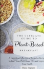 The Ultimate Guide to Plant-Based Breakfast : A Complete Collection of Breakfast Recipes to Start Your Plant-Based Diet and Improve Your Health - Book