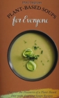 Plant-Based Soups for Everyone : Discover the Pleasures of a Plant-Based Diet with Amazing Soups Recipes - Book