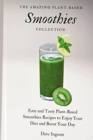 The Amazing Plant-Based Smoothies Collection : Easy and Tasty Plant-Based Smoothies Recipes to Enjoy Your Diet and Boost Your Day - Book