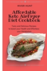 Affordable Keto Air Fryer Diet Cookbook : Tasty and Delicious Recipes to boost your Health and Effortless your Metabolism - Book