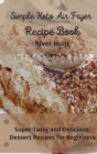 Simple Keto Air Fryer Recipe Book : Super Tasty and Delicious Dessert Recipes for Beginners - Book