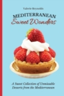 Mediterranean Sweet Wonders : A Sweet Collection of Unmissable Desserts from the Mediterranean - Book