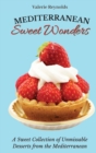 Mediterranean Sweet Wonders : A Sweet Collection of Unmissable Desserts from the Mediterranean - Book