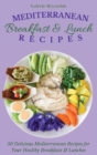 Mediterranean Breakfast & Lunch Recipes : 50 Delicious Mediterranean Recipes for Your Healthy Breakfasts & Lunches - Book