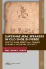 Supernatural Speakers in Old English Verse : Poetic and Spiritual Power in Early Medieval Society - eBook