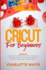 Cricut for Beginners : 2 Books in 1: Learn the Potentialities of the Cricut Machine and Discover Design Space to Create Profitable Project Ideas. - Book