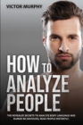 How to Analyze People : The Revealed Secrets to Analyze Body Language and Human Behaviours, Read People Instantly. - Book