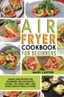 Air Fryer Cookbook For Beginners : Hassle-Free Recipes for Beginners and Advanced Cooks. Fry, Bake, Grill, and Roast Healthy Meal at Home. - Book