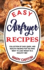 Easy Airfryer Recipes : Collection Of Easy, Quick, And Healthy Recipes For You Who Want To Lose Weight In A Healthy Way. - Book