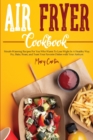 Air Fryer Cookbook : Mouth-Watering Recipes For You Who Wants To Lose Wight In A Healthy Way. Fry, Bake, Roast, and Toast Your Favorite Dishes with Your Airfryer. - Book