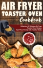 Air Fryer Toaster Oven Cookbook : Collection Of Delicious Air Fryer Toaster Oven Recipes. Spoil Your Family with Healthy Meals. - Book