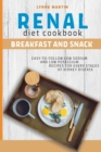 Renal Diet Cookbook : BREAKFAST AND SNACK Easy-To-Follow Low Sodium And Low Potassium Recipes For Every Stages Of Kidney Disease - Book