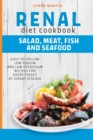 Renal Diet Cookbook : SALAD, MEAT, FISH AND SEAFOOD Easy-To-Follow Low Sodium And Low Potassium Recipes For Every Stages Of Kidney Disease - Book
