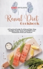 Renal Diet Cookbook : A Practical Guide To A Renal Diet, Stay Healthy, Enjoy Tasty Food With Low Potassium And Low Sodium - Book