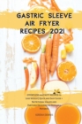 Gastric Sleeve Air Fryer Recipes 2021 : EFFORTLESS & TASTY RECIPES to Lose Weight Quick & Easy Guide + Nutritional Values and Portions Designed for Bariatric Patients - Book
