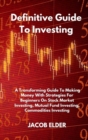 Definitive Guide To Investing : A Transforming Guide To Making Money With Strategies For Beginners On Stock Market Investing, Mutual Fund Investing, Commodities Investing - Book