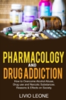 Pharmacology and Drug Addiction : How to Overcome Alcohol Abuse, Drug Use, and Narcotic Substances. Reasons and Effects on Society - Book
