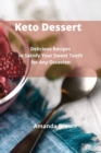 Keto Dessert : Delicious Recipes to Satisfy Your Sweet Tooth for Any Occasion by - Book