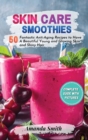 Skin Care Smoothies : 50 Fantastic Anti-Aging Recipes to Have A Beautiful Young and Glowing Skin and Shiny Hair - Book