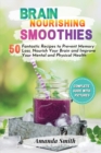Brain Nourishing Smoothies : 50 Fantastic Recipes to Prevent Memory Loss, Nourish Your Brain and Improve Your Mental and Physical Health (2nd edition) - Book