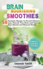 Brain Nourishing Smoothies : 50 Fantastic Recipes to Prevent Memory Loss, Nourish Your Brain and Improve Your Mental and Physical Health (2nd edition) - Book