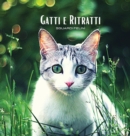 GATTI e RITRATTI - Sguardi Felini : Album fotografico a colori a tema gatto. Idea regalo per amanti degli animali e della natura. Foto libro con ritratti ravvicinati e primi piani sugli sguardi dei ga - Book