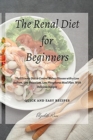 The Renal Diet for Beginners : The Ultimate Diet to Control Kidney Disease with a Low Sodium, Low Potassium, Low Phosphorus Meal Plan. With Delicious Recipes - Book