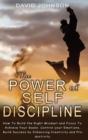 The Power of Self Discipline : H&#1086;w T&#1086; Build the Right Mindset and F&#1086;cus T&#1086; Achieve Y&#1086;ur G&#1086;als: C&#1086;ntr&#1086;l y&#1086;ur Em&#1086;ti&#1086;ns, Build Success by - Book