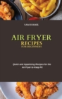 Air Fryer Recipes for Beginners : Quick and Appetizing Recipes for the Air Fryer to Keep Fit - Book