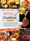 Air Fryer Cookbook For Beginners : The Complete and Easy Guide to Enjoy and Improve Your Family and Friends Health With Delightful, Evenly Cooked, and Time-Saving Meals to Boost Your Weight Loss. - In - Book